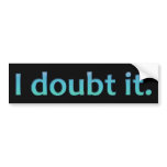 I Doubt It Bumper Stickers