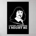i doubt, therefore i might be - rene descartes poster