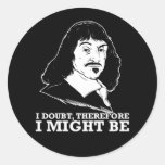 i doubt, therefore i might be - rene descartes round stickers