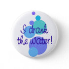 I Drank The Water button