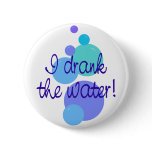 I Drank The Water Pinback Buttons