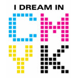 I Dream In CMYK I Dream In CMYK