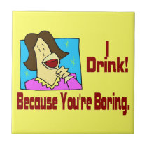 I Drink, Because You're Boring tiles