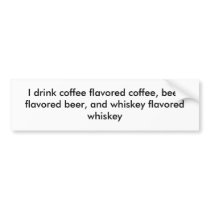 I drink coffee flavored coffee, beer flavored b... bumper stickers by Jrkeohane I drink coffee flavored coffee, beer flavored b... bumper stickers