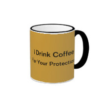 I Drink Coffee For Your Protection Coffee Mug