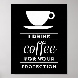 I drink coffee for your protection - poster