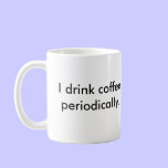 I drink coffee periodically. science teacher mug mugs