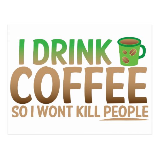 I drink COFFEE so I wont kill people Postcard Zazzle