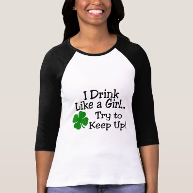 I Drink Like A Girl Try To Keep Up Clover T Shirt