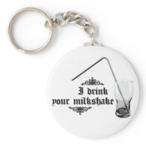 I Drink Your Milkshake Keychains