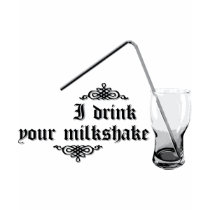 I Drink Your Milkshake t-shirts by CityRoyalty I Drink Your Milkshake t-shirts