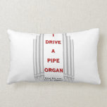 I drive a pipe organ pillow pillows