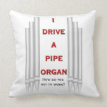 I drive a pipe organ - square cushion pillows