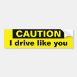 I drive like you bumper stickers