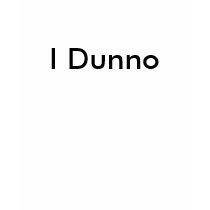 I Dunno t-shirts by Scott_Ryan_Brobst I Dunno t-shirts
