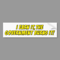 I Earn It,The Government Burns It! bumper stickers
