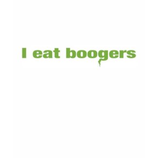 I EAT BOOGERS shirt
