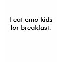 I eat emo kids for breakfast. t-shirts by whatacreeper I eat emo kids for breakfast. t-shirts