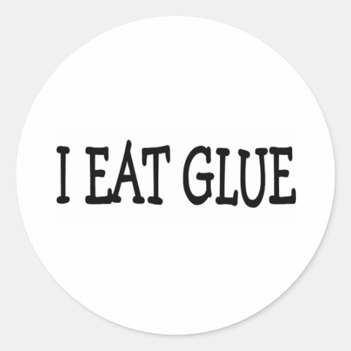 I EAT GLUE CLASSIC ROUND STICKER Zazzle
