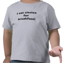 I eat sissies for breakfast! t-shirts
