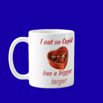 I eat so Cupid has a bigger target. mugs