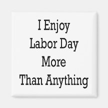 I Enjoy Labor Day More Than Anything Fridge Magnets