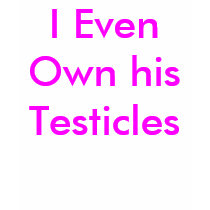 I Even Own his Testicles t-shirts