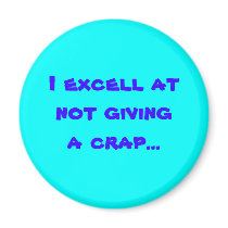 I excell atnot giving a crap... magnets