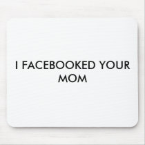I FACEBOOKED YOUR MOM MOUSE PADS