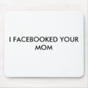 I FACEBOOKED YOUR MOM mousepads by Barseen I FACEBOOKED YOUR MOM mousepads