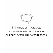 I failed facial expression class (USE YOUR WORDS) t-shirts by theneed4love I failed facial expression class (USE YOUR WORDS) t-shirts