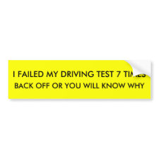 I FAILED MY DRIVING TEST 7 TIMES , BACK OFF OR ... bumpersticker