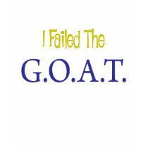 I Failed The G.O.A.T. t-shirts by freakyfashions I Failed The G.O.A.T. t-shirts