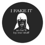 I FAKE IT SO HE'LL BUY ME STUFF stickers