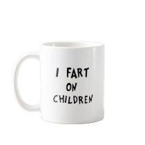 I fart on children mugs by jonnydowntown I fart on children mugs