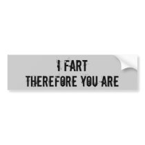 I Fart, Therefore You Are - Customized bumper stickers by elevenhounds I Fart, Therefore You Are - Customized bumper stickers