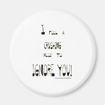 I Feel A Crushing Need to Ignore You Fridge Magnet