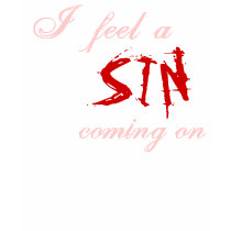 I feel a Sin Coming on - sexy shirt by golden_oldies I feel a Sin Coming on - sexy shirt