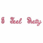 I Feel Pretty embroidered shirts