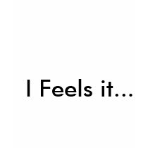 I Feels it... t-shirts by adporter I Feels it... t-shirts