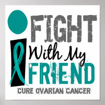 I Fight With My Friend Ovarian Cancer Print