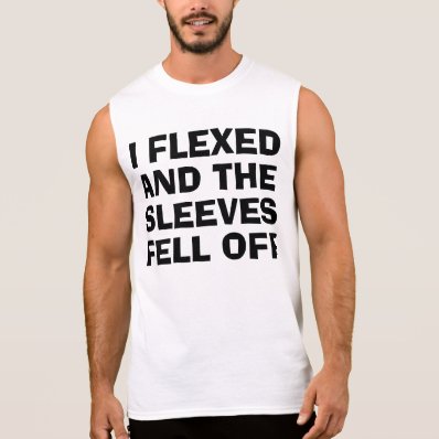 I Flexed and the Sleeves Fell Off Sleeveless Shirt
