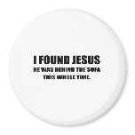 I FOUND JESUS, HE WAS BEHIND THE SOFA magnets