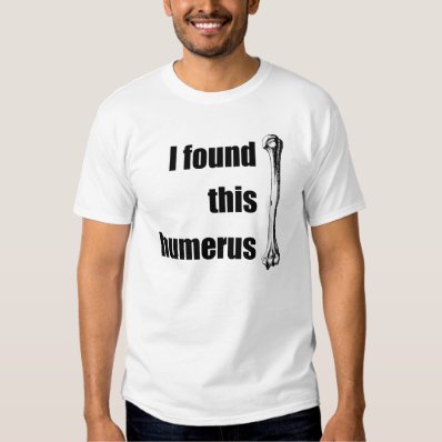I Found This Humerus Tee Shirt