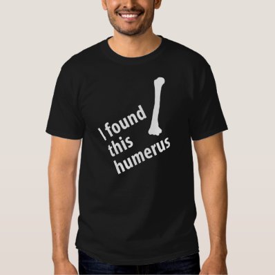 I found this humerus tshirts