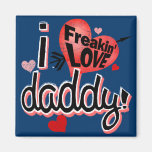 I freakin love daddy! fridge magnet