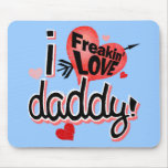 I freakin love daddy! mousepads