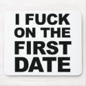 I FUCK ON THE FIRST DATE mousepads by Shirtuosity I FUCK ON THE FIRST DATE mousepads