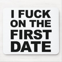 I FUCK ON THE FIRST DATE mousepads