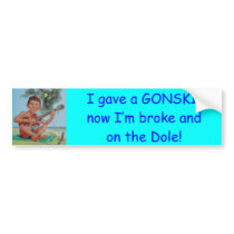 I gave a Gonski, now I am broke and on the dole! Bumper Stickers
